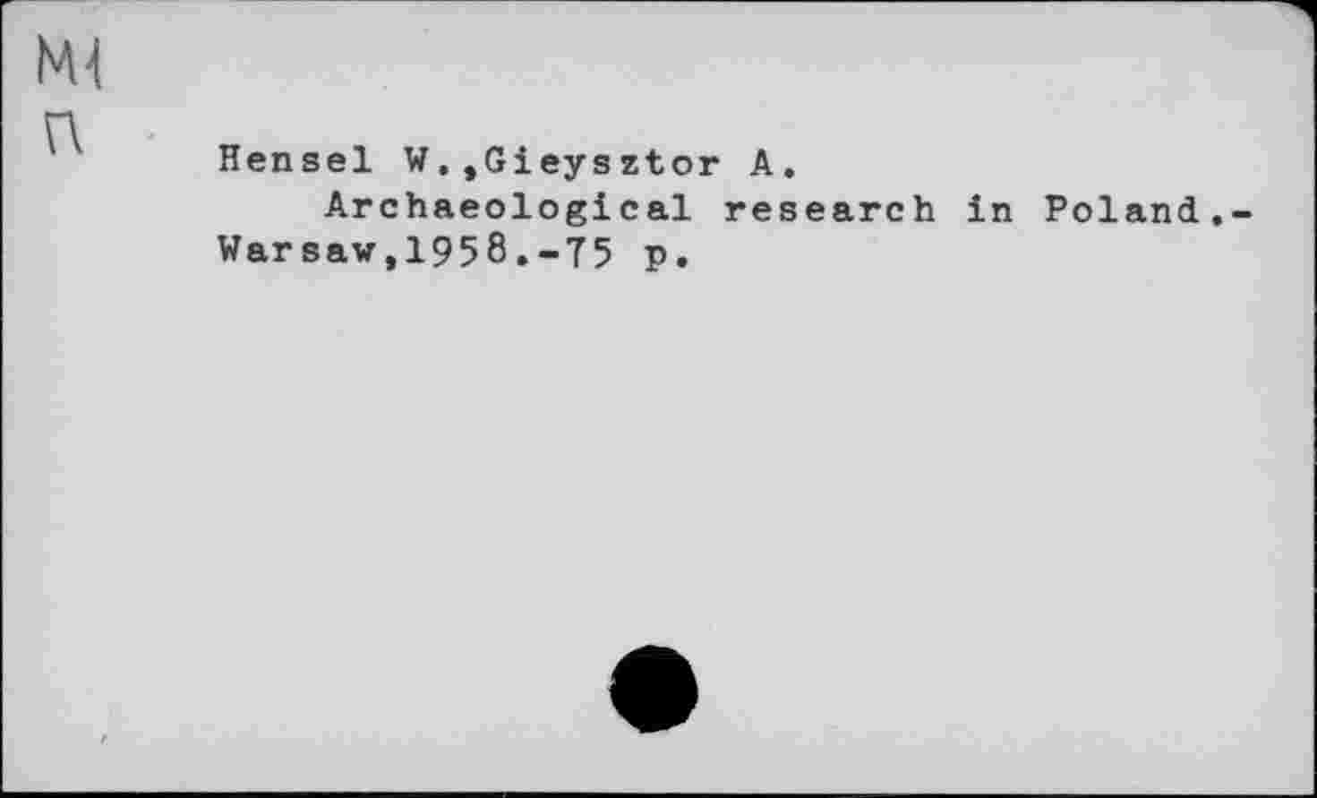 ﻿Hensel W,,Gieysztor A.
Archaeological research in Poland. Warsaw,1958.-75 p.